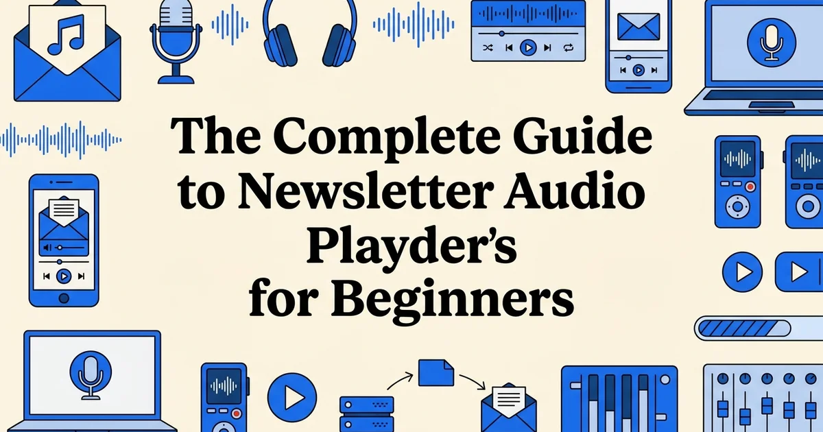 The Complete Guide to Newsletter Audio Players for Beginners