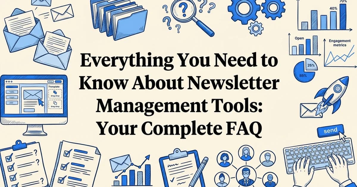 Everything You Need to Know About Newsletter Management Tools: Your Complete FAQ
