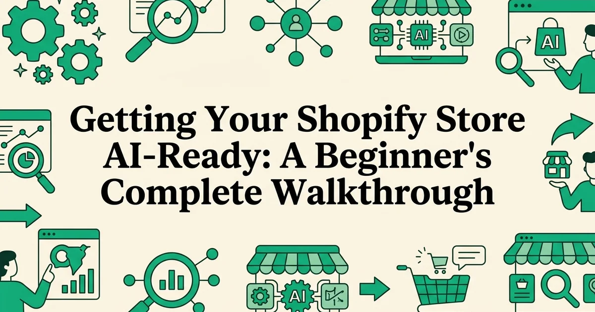 Getting Your Shopify Store AI-Ready: A Beginner's Complete Walkthrough